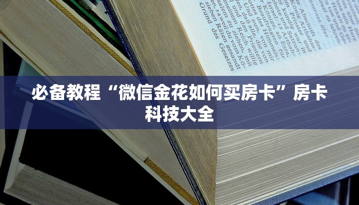 必备教程“微信金花如何买房卡”房卡科技大全