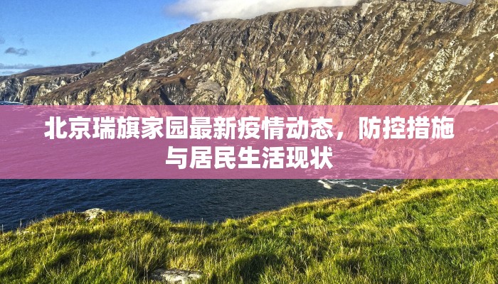 北京瑞旗家园最新疫情动态，防控措施与居民生活现状