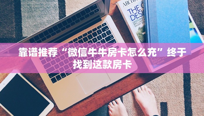 靠谱推荐“微信牛牛房卡怎么充”终于找到这款房卡