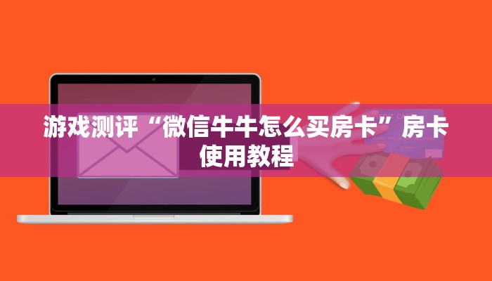 游戏测评“微信牛牛怎么买房卡”房卡使用教程