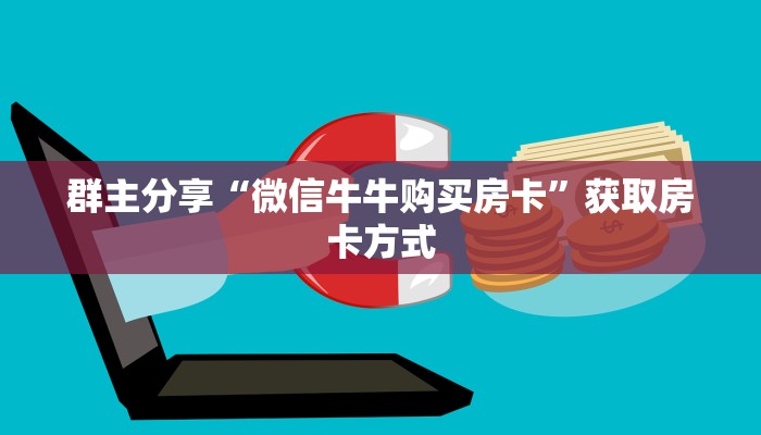 群主分享“微信牛牛购买房卡”获取房卡方式