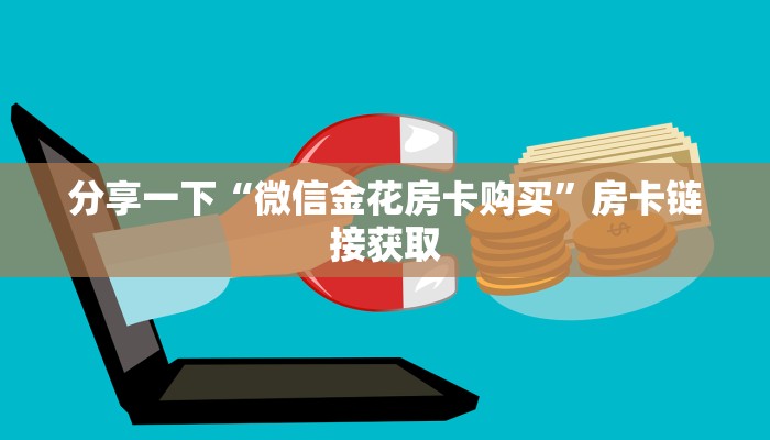 分享一下“微信金花房卡购买”房卡链接获取