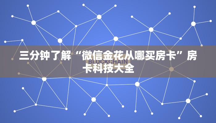 三分钟了解“微信金花从哪买房卡”房卡科技大全