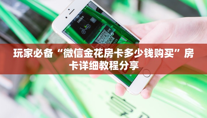 玩家必备“微信金花房卡多少钱购买”房卡详细教程分享