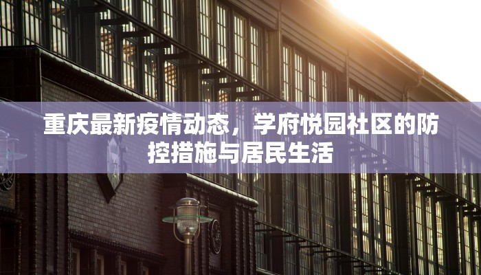 重庆最新疫情动态，学府悦园社区的防控措施与居民生活