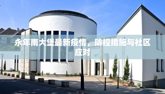 永年南大堡最新疫情，防控措施与社区应对