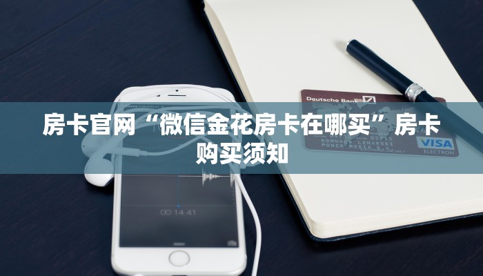 房卡官网“微信金花房卡在哪买”房卡购买须知