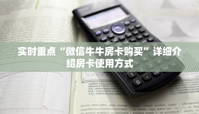 实时重点“微信牛牛房卡购买”详细介绍房卡使用方式