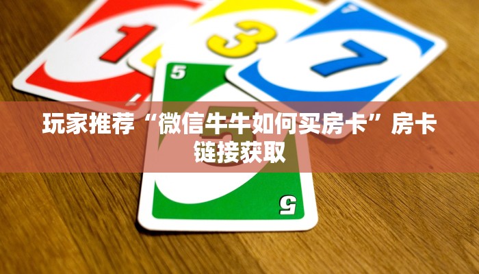 玩家推荐“微信牛牛如何买房卡”房卡链接获取