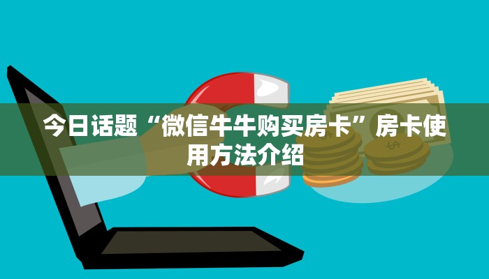 今日话题“微信牛牛购买房卡”房卡使用方法介绍