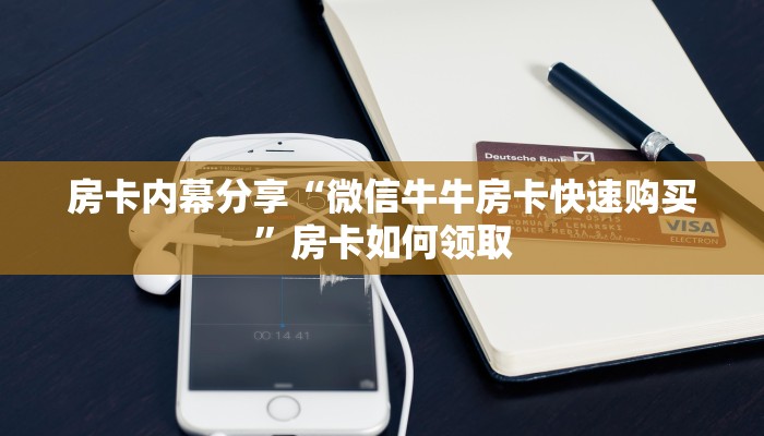 房卡内幕分享“微信牛牛房卡快速购买”房卡如何领取