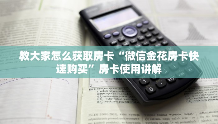 教大家怎么获取房卡“微信金花房卡快速购买”房卡使用讲解