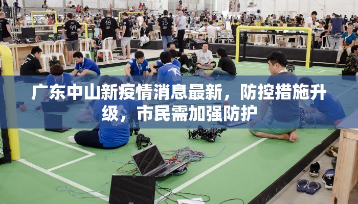 广东中山新疫情消息最新，防控措施升级，市民需加强防护