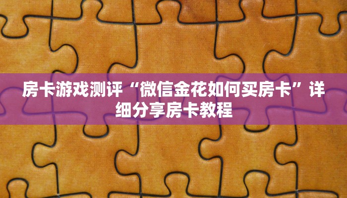 房卡游戏测评“微信金花如何买房卡”详细分享房卡教程