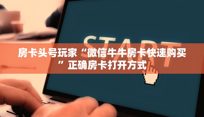 房卡头号玩家“微信牛牛房卡快速购买”正确房卡打开方式