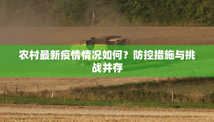 农村最新疫情情况如何？防控措施与挑战并存