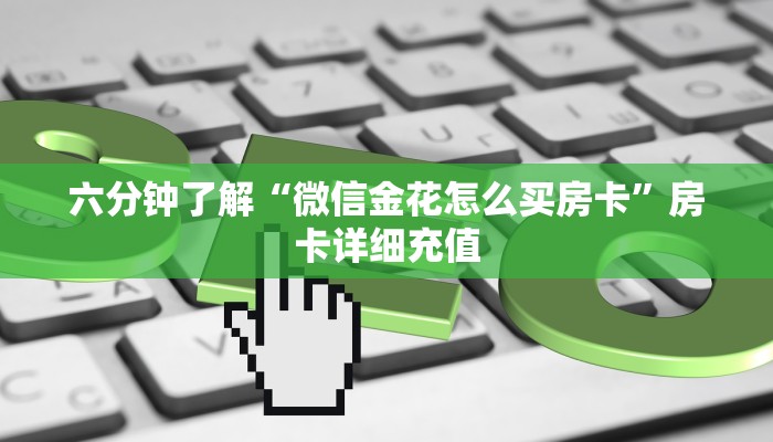 六分钟了解“微信金花怎么买房卡”房卡详细充值