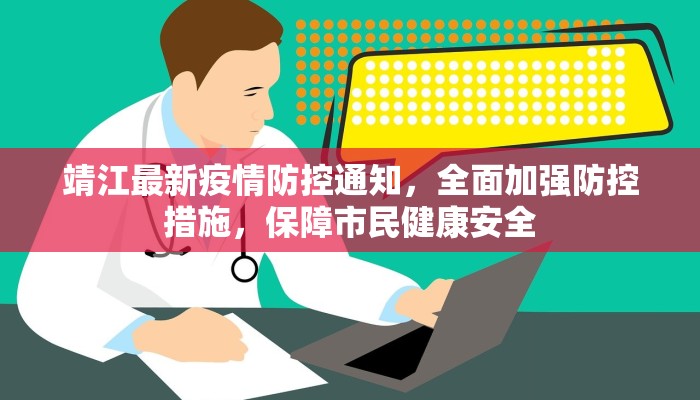 靖江最新疫情防控通知，全面加强防控措施，保障市民健康安全