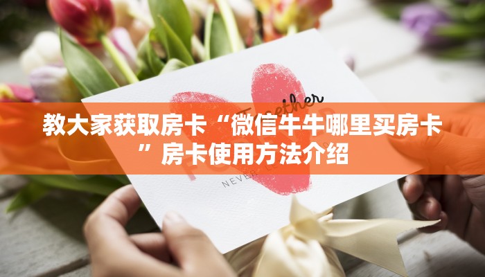 教大家获取房卡“微信牛牛哪里买房卡”房卡使用方法介绍