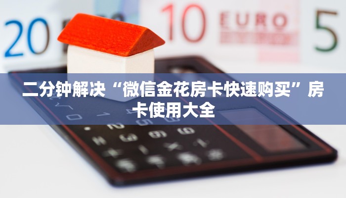 二分钟解决“微信金花房卡快速购买”房卡使用大全