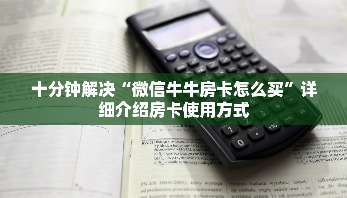 十分钟解决“微信牛牛房卡怎么买”详细介绍房卡使用方式