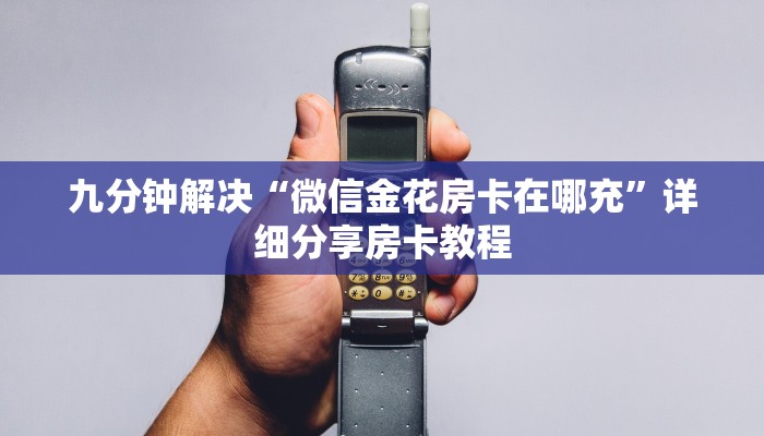 九分钟解决“微信金花房卡在哪充”详细分享房卡教程