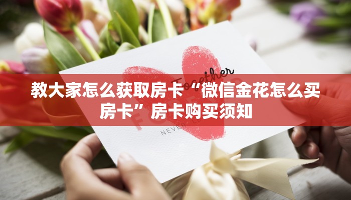 教大家怎么获取房卡“微信金花怎么买房卡”房卡购买须知