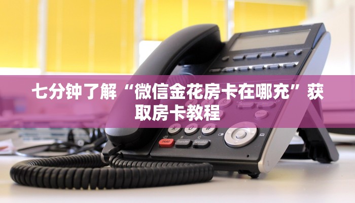 七分钟了解“微信金花房卡在哪充”获取房卡教程