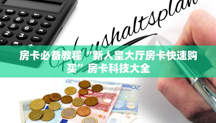 房卡必备教程“新人皇大厅房卡快速购买”房卡科技大全