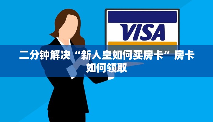 二分钟解决“新人皇如何买房卡”房卡如何领取