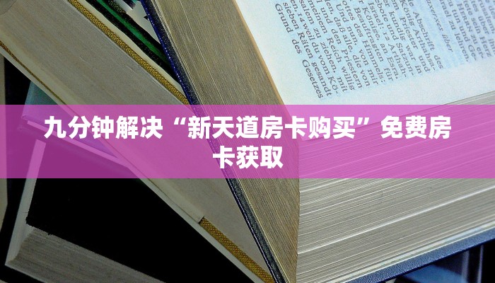 九分钟解决“新天道房卡购买”免费房卡获取