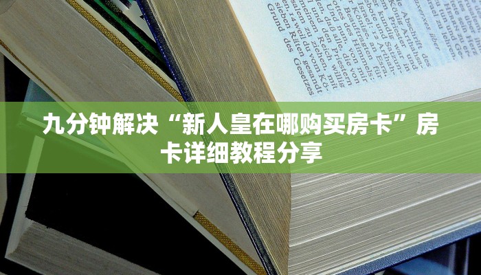 九分钟解决“新人皇在哪购买房卡”房卡详细教程分享