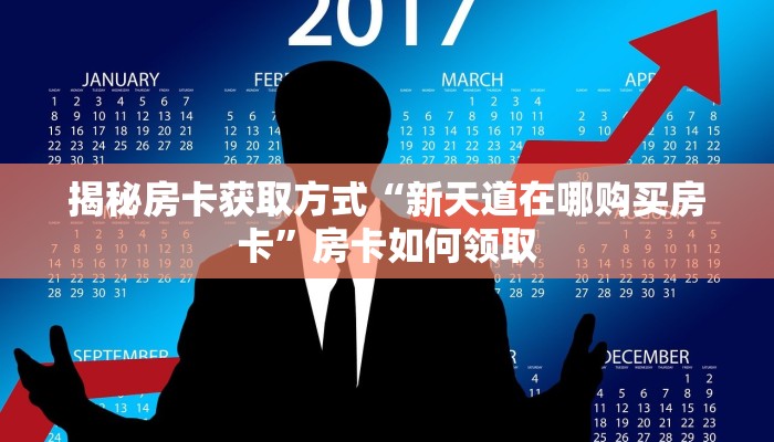 揭秘房卡获取方式“新天道在哪购买房卡”房卡如何领取