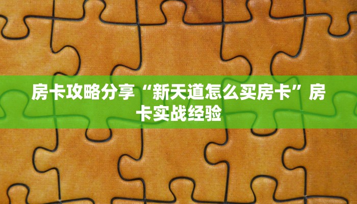 房卡攻略分享“新天道怎么买房卡”房卡实战经验