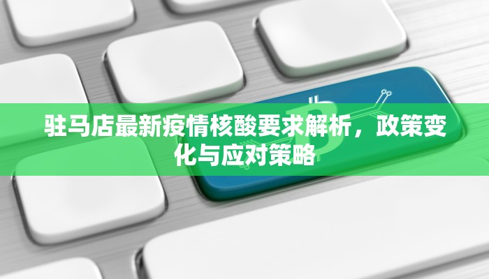 驻马店最新疫情核酸要求解析，政策变化与应对策略