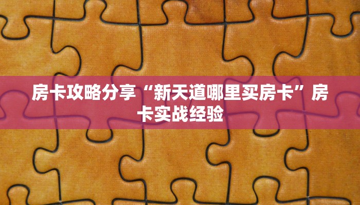 房卡攻略分享“新天道哪里买房卡”房卡实战经验