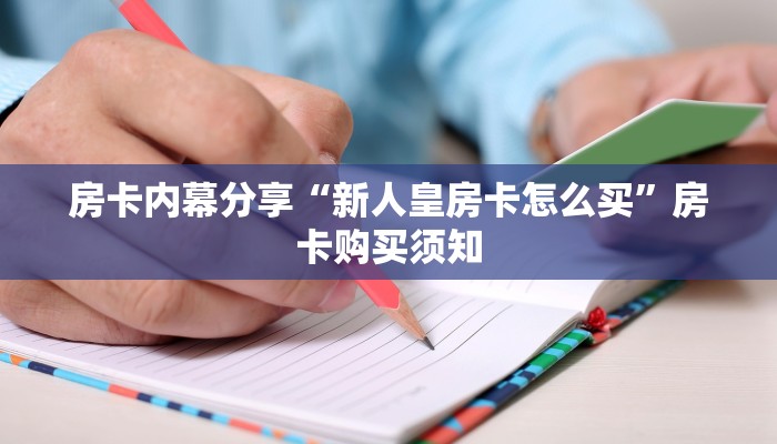 房卡内幕分享“新人皇房卡怎么买”房卡购买须知