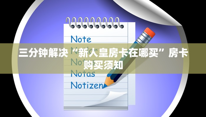 三分钟解决“新人皇房卡在哪买”房卡购买须知