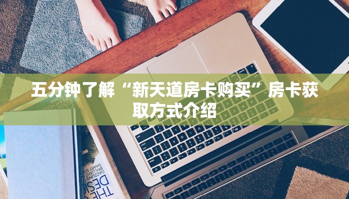 五分钟了解“新天道房卡购买”房卡获取方式介绍