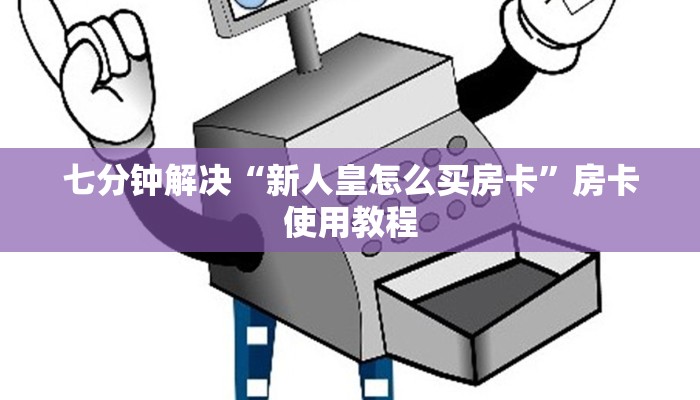 七分钟解决“新人皇怎么买房卡”房卡使用教程