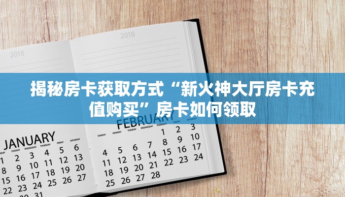 揭秘房卡获取方式“新火神大厅房卡充值购买”房卡如何领取