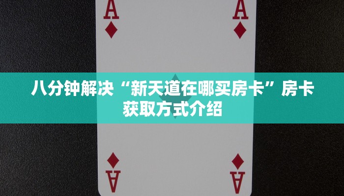八分钟解决“新天道在哪买房卡”房卡获取方式介绍
