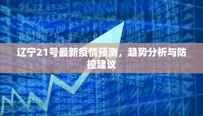 辽宁21号最新疫情预测，趋势分析与防控建议