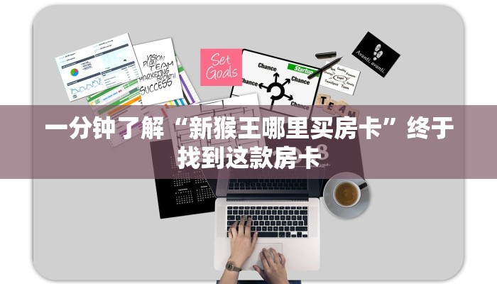 一分钟了解“新猴王哪里买房卡”终于找到这款房卡