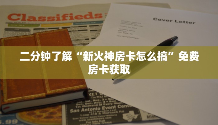 二分钟了解“新火神房卡怎么搞”免费房卡获取