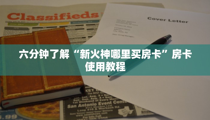六分钟了解“新火神哪里买房卡”房卡使用教程