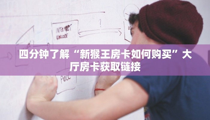 四分钟了解“新猴王房卡如何购买”大厅房卡获取链接