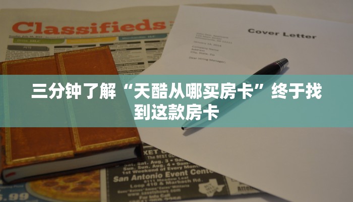 三分钟了解“天酷从哪买房卡”终于找到这款房卡