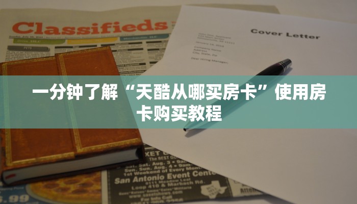 一分钟了解“天酷从哪买房卡”使用房卡购买教程