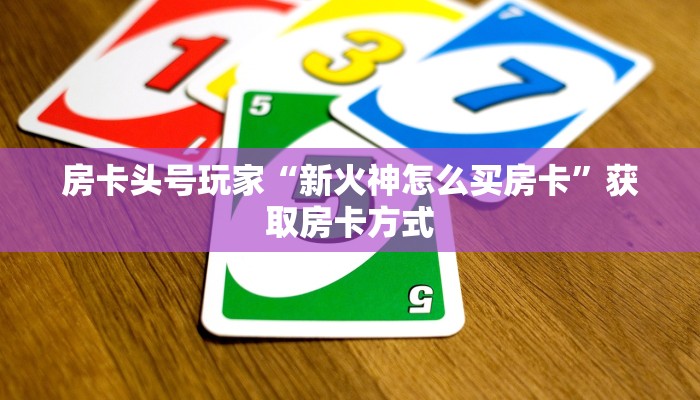 房卡头号玩家“新火神怎么买房卡”获取房卡方式